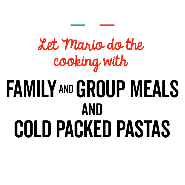 Let mario do the cooking with Family and Group Meals and Cold Packed Pastas